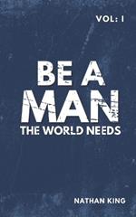 Be a Man the World Needs: Volume One