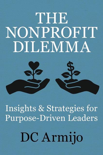 The Nonproft Dilemma: Insights & Strategies for Purpose-Driven Leaders