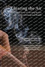 Clearing the Air: The Untold Story of the 1964 Report on Smoking and Health: The Untold Story of the