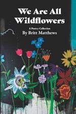 We Are All Wildflowers: A Poetry Collection