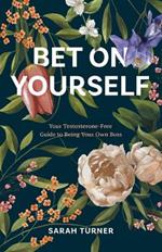 Bet on Yourself: Your Testosterone-Free Guide to Being Your Own Boss