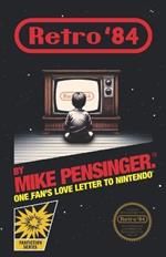 Retro '84: One Fan's Love Letter to Nintendo(R)