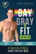 Gay, Gray, & Fit after 50: Holistic Fitness Guide for Gay Men.