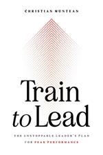 Train to Lead: The Unstoppable Leader's Plan for Peak Performance