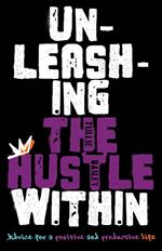 Unleashing the Hustle Within: Advice for a Positive and Productive Life