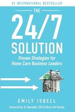 The 24/7 Solution: Proven Strategies for Home Care Business Leaders