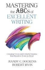 Mastering the ABCs of Excellent Writing: Creating Vivid and Colorful Stories that Readers Want to Read