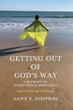 Getting Out Of God's Way: A Journey of Surrender & Obedience