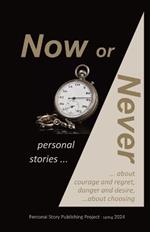 Now or Never: personal stories about courage and regret, danger and desire, about choosing