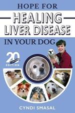 Hope for Healing Liver Disease in Your Dog: 20th Anniversary Edition