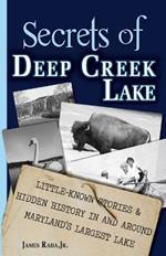 Secrets of Deep Creek Lake: Little-Known Stories & Hidden History In and Around Maryland's Largest Lake
