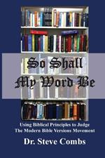 So Shall My Word Be: Using Biblical Principles to Judge the Modern Bible Versions Movement