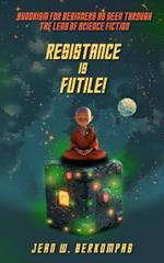 Resistance is Futile!: Buddhism for Beginners as Seen Through the Lens of Science Fiction