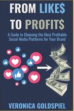 From Likes to Profits: A Guide to Choosing the Most Profitable Social Media Platforms for Your Brand (Small Business Wealth Marketing Series)