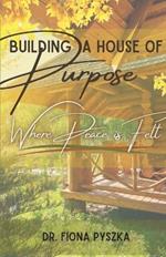 Building a House of Purpose: Where Peace is Felt