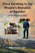 Trout Farming in the People's Republic of Boulder: And Other True Tails