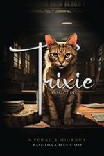 Trixie: A Feral's Journey Based on a True Story