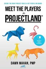 Meet the Players in Projectland: Decide the Right Project Roles & Get People On Board