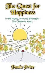 The Quest for Happiness: To Be Happy, or Not to Be Happy. The Choice is Yours.