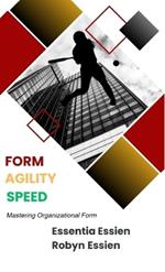 Form. Agility. Speed.: Mastering Organizational Form