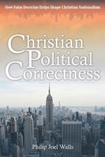 Christian Political Correctness: How False Doctrine Helps Shape Christian Nationalism