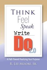 Think Feel Speak Write- Do 2.0: A Path Toward Realizing Your Purpose