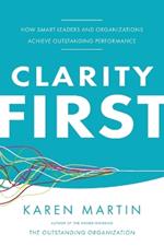 Clarity First: How Smart Leaders and Organizations Achieve Outstanding Performance