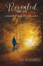 Revealed Truth: A Journey From Fear to Faith