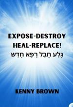 Expose- Destroy- Heal- Replace!