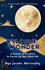 Welcome, Wonder: A Season of Practices to Curate an Awe-Filled Life