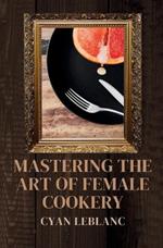 Mastering The Art of Female Cookery