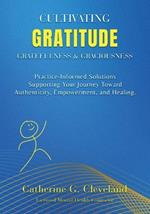 Cultivating Gratitude, Gratefulness & Graciousness: Practice-Informed Solutions Supporting Your Journey Toward Authenticity, Empowerment, and Healing