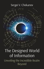 The Designed World of Information: Unveiling the Incredible Realm Beyond: Unveiling the Incredible Realm Beyond