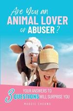 Are You an Animal Lover or Abuser?: Your Answers to 3 Questions Will Surprise You