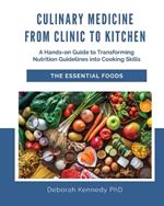 Culinary Medicine From Clinic to Kitchen: A Hands-on Guide to Transforming Nutrition Guidelines into Cooking Skills - The Essential Foods