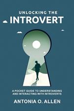 Unlocking the Introvert: A Pocket Guide to Understanding and Interacting with Introverts