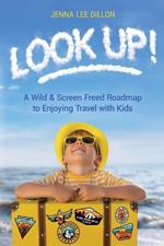 Look Up!: A Wild & Screen Freed Roadmap to Enjoying Travel with Kids