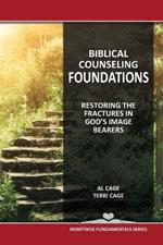 Biblical Counseling Foundations: Restoring The Fractures In God's Image Bearers