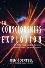 The Consciousness Explosion: A Mindful Human's Guide to the Coming Technological and Experiential Singularity