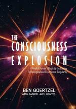 The Consciousness Explosion: A Mindful Human's Guide to the Coming Technological and Experiential Singularity