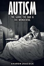 Autism: The Good The Bad & The Wonderful