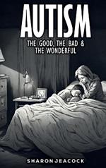Autism: The Good the Bad & The Wonderful