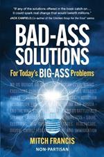 Bad-Ass Solutions: For Today's BIG-ASS Problems