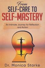 From Self-Care to Self-Mastery: An Intimate Journey for Reflection and Action