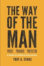 The Way of The Man - Priest Provider Protector: Field Guide to Biblical Masculinity