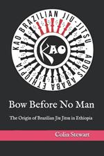 Bow Before No Man: The Origin of Brazilian Jiu Jitsu in Ethiopia