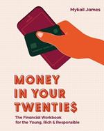 Money in Your Twenties: The Financial Workbook for the Young, Rich & Responsible