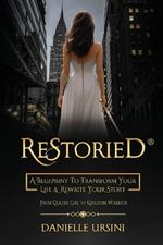 ReStoried(R): A Blueprint To Transform Your Life & Rewrite Your Story