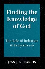 Finding the Knowledge of God: The Role of Imitation in Proverbs 1-9