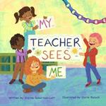 My Teacher Sees Me: A book about seeing more than meets the eye in the classroom